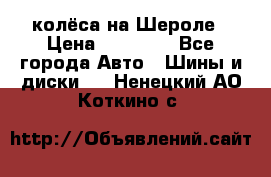 колёса на Шероле › Цена ­ 10 000 - Все города Авто » Шины и диски   . Ненецкий АО,Коткино с.